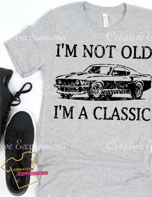 I’M NOT OLD, I’M A CLASSIC