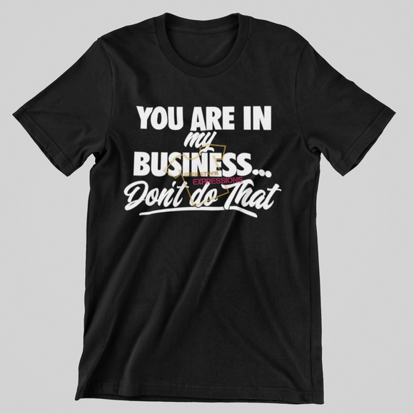 YOU ARE IN MY BUSINESS